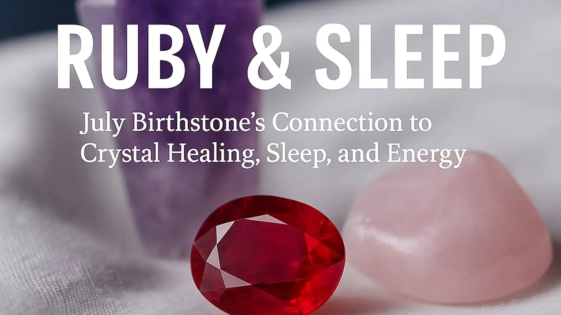 July Birthstone: Ruby's Connection to Crystal Healing, Sleep, and Energy Shine Purity