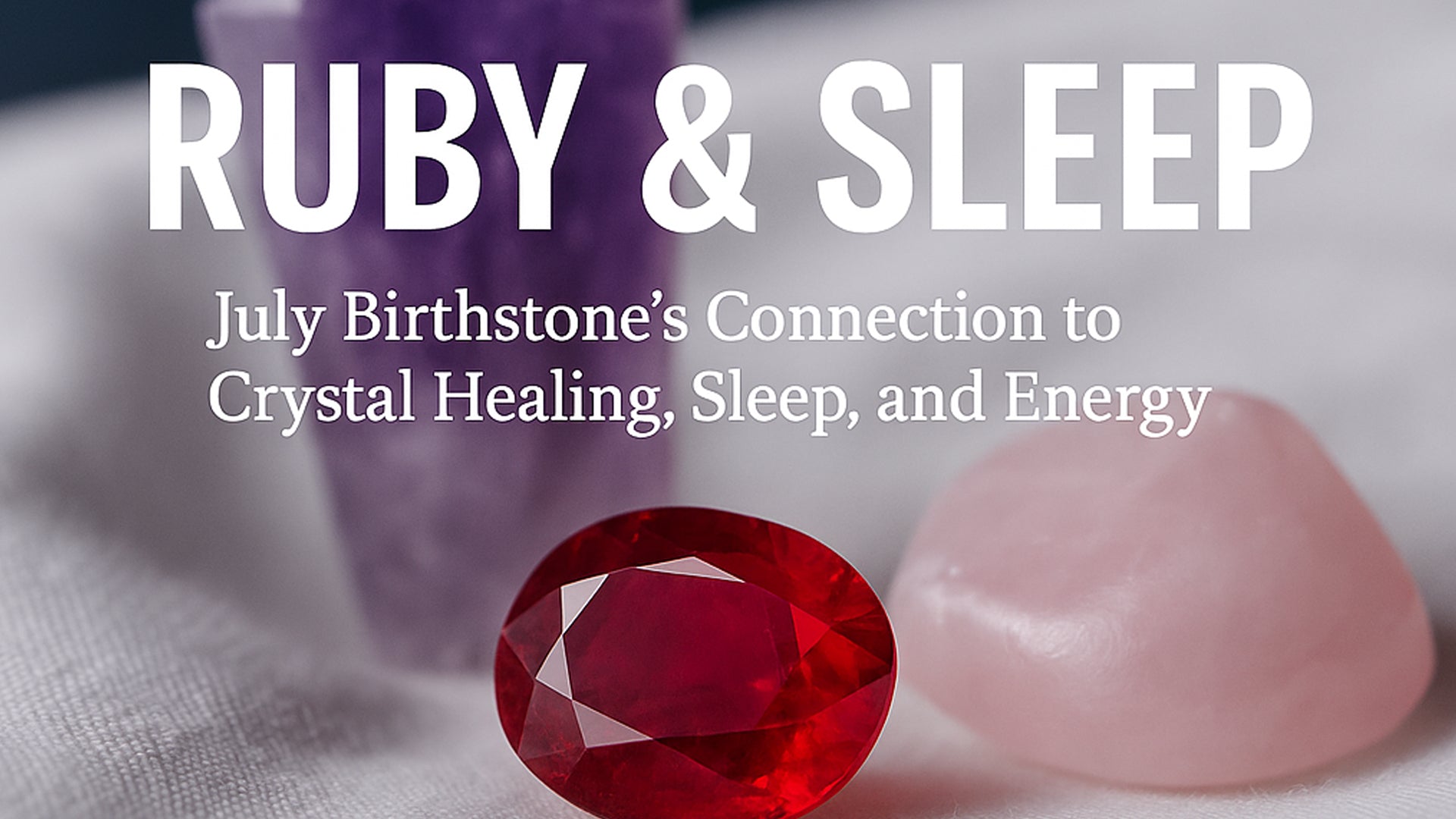 July Birthstone: Ruby's Connection to Crystal Healing, Sleep, and Energy